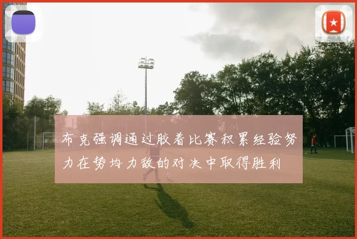 布克强调通过胶着比赛积累经验努力在势均力敌的对决中取得胜利