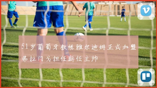 51岁葡萄牙教练雅尔迪姆正式加盟弗拉门戈担任新任主帅
