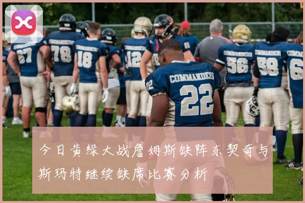 今日黄绿大战詹姆斯缺阵东契奇与斯玛特继续缺席比赛分析